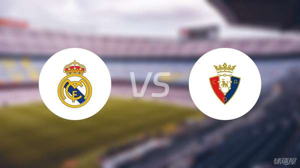 西甲焦点战首发揭晓：皇马迎奥萨苏纳，姆巴佩领衔新阵型